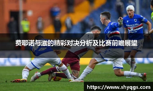 xc体育费耶诺与滋的精彩对决分析及比赛前瞻展望